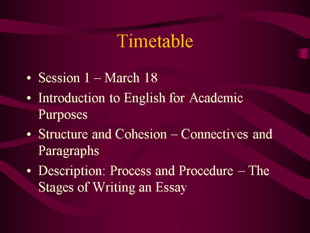Timetable Session 1 – March 18 Introduction to English for Academic Purposes Structure and